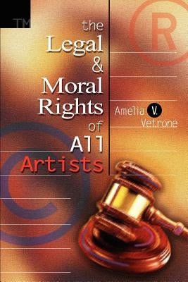 The Legal and Moral Rights of All Artists by Vetrone, Amelia V.