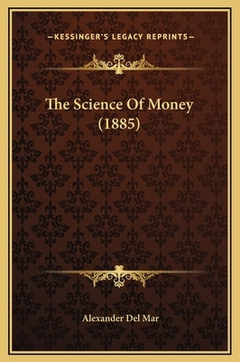 The Science of Money (1885) by Del Mar, Alexander