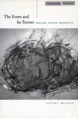 The Event and Its Terrors: Ireland, Famine, Modernity by McLean, Stuart