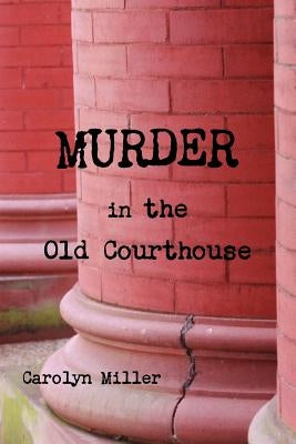 Murder in the Old Courthouse by Miller, Carolyn
