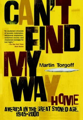 Can't Find My Way Home: America in the Great Stoned Age, 1945-2000 (Revised) by Torgoff, Martin