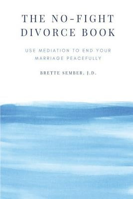 The No-Fight Divorce Book: Use Mediation to Save Money, Reduce Conflict, and End Your Marriage without Fighting by Sember Jd, Brette