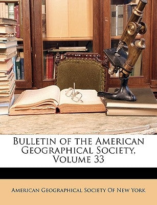 Bulletin of the American Geographical Society, Volume 33 by American Geographical Society of New Yor