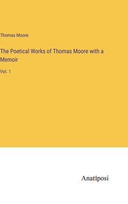 The Poetical Works of Thomas Moore with a Memoir: Vol. 1 by Moore, Thomas