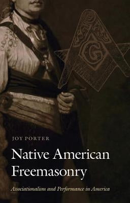 Native American Freemasonry: Associationalism and Performance in America by Porter, Joy