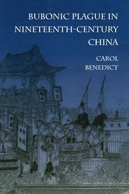Bubonic Plague in Nineteenth-Century China by Benedict, Carol