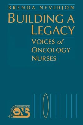 Building a Legacy: Voices Oncology Nurses by Nevidjon, Brenda