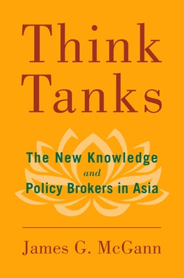 Think Tanks: The New Knowledge and Policy Brokers in Asia by McGann