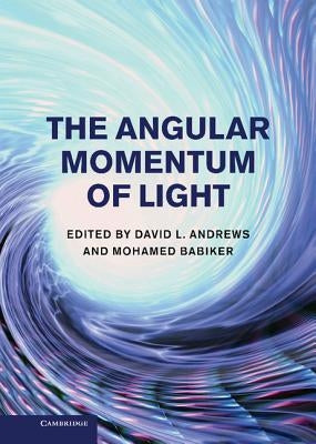 The Angular Momentum of Light. Edited by David L. Andrews and Mohamed Babiker by Andrews, David L.