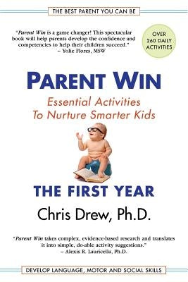 Parent Win: The First Year: Essential Activities To Nurture Smarter Kids by Drew, Chris