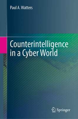 Counterintelligence in a Cyber World by Watters, Paul A.