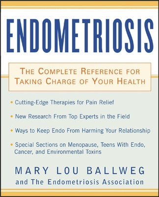 Endometriosis: The Complete Reference for Taking Charge of Your Health the Complete Reference for Taking Charge of Your Health by Ballweg, Mary Lou