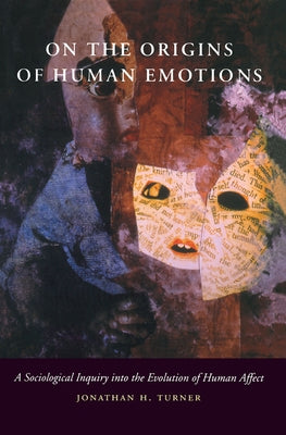 On the Origins of Human Emotions: A Sociological Inquiry Into the Evolution of Human Affect by Turner, Jonathan H.