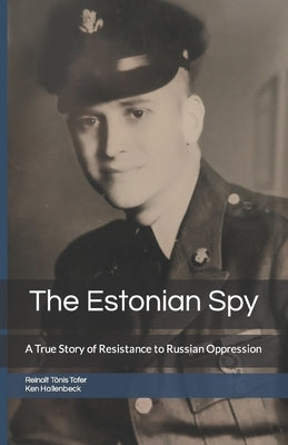 The Estonian Spy: A True Story of Resistance to Russian Oppression by Hallenbeck, Ken