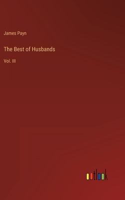 The Best of Husbands: Vol. III by Payn, James