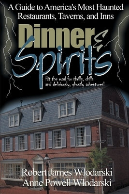 Dinner and Spirits: A Guide to America's Most Haunted Restaurants, Taverns, and Inns by Wlodarski, Robert James