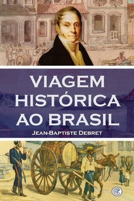 Viagem Histórica ao Brasil by Baptiste Debret, Jean