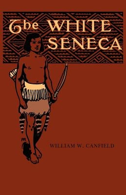The White Seneca by Canfield, William W.