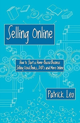 Selling Online: How to Start a Home-Based Business Selling Used Books, DVD's and More Online by Leo, Patrick