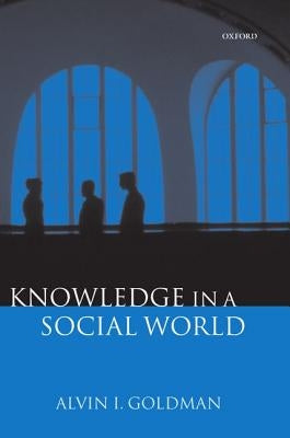 Knowledge in a Social World by Goldman, Alvin I.