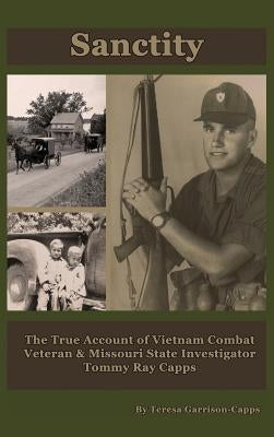 Sanctity: The True Account of Vietnam Combat Veteran & Missouri State Investigator Tommy Ray Capps by Garrison-Capps, Teresa