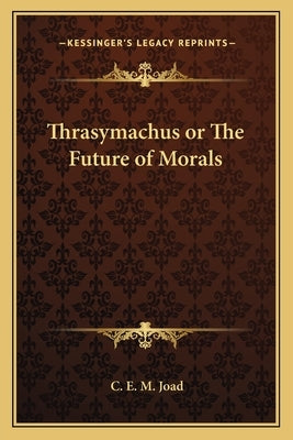 Thrasymachus or the Future of Morals by Joad, C. E. M.