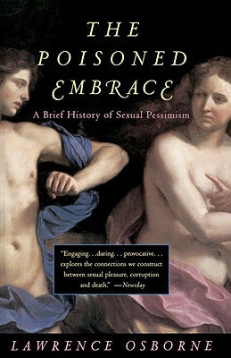 The Poisoned Embrace: A Brief History of Sexual Pessimism by Osborne, Lawrence