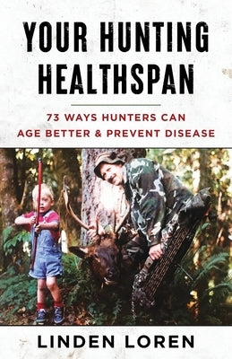 Your Hunting Healthspan: 73 Ways Hunters Can Age Better & Prevent Disease by Loren, Linden