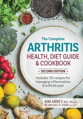 The Complete Arthritis Health, Diet Guide and Cookbook: Includes 125 Recipes for Managing Inflammation and Arthritis Pain by Arrey, Kim