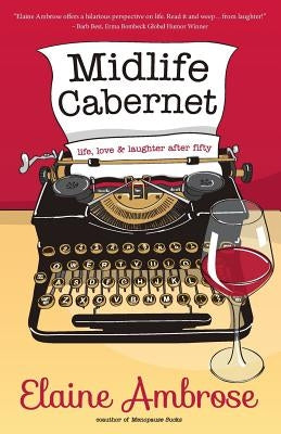 Midlife Cabernet: Life, Love & Laughter After Fifty by Ambrose, Elaine