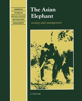The Asian Elephant: Ecology and Management by Sukumar, Raman