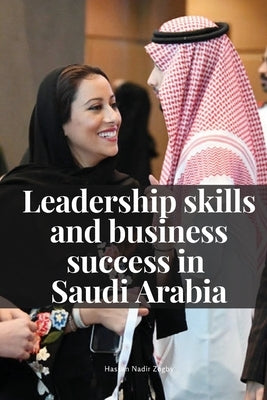 Leadership skills and business success in Saudi Arabia by Hassan, Nadir Zogby