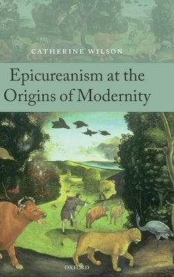 Epicureanism at the Origins of Modernity by Wilson, Catherine