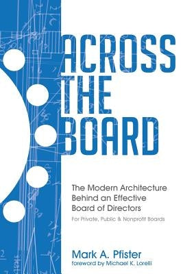 Across The Board: The Modern Architecture Behind an Effective Board of Directors by Lorelli, Michael K.