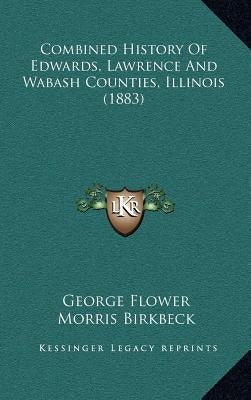 Combined History Of Edwards, Lawrence And Wabash Counties, Illinois (1883) by Flower, George