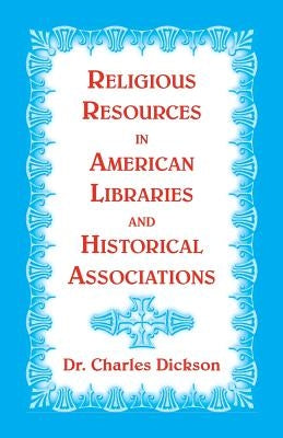 Religious Resources in American Libraries and Historical Associations by Dickson, Charles