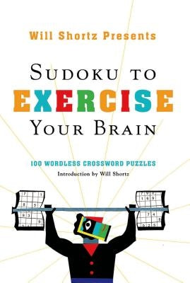 Will Shortz Presents Sudoku to Exercise Your Brain: 100 Wordless Crossword Puzzles by Shortz, Will