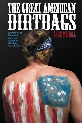The Great American Dirtbags: More Tales of Freedom and Climbing from the Author of Climbing Out of Bed by Mehall, Luke