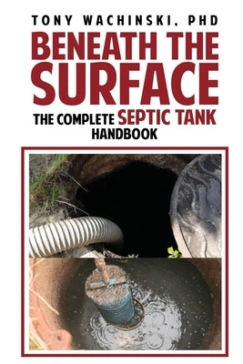 Beneath the Surface: The Complete Septic Tank Handbook by Webb, Marcus