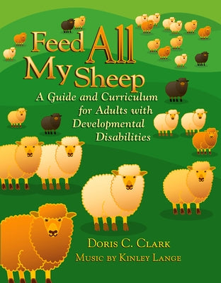 Feed All My Sheep: A Guide and Curriculum for Adults with Developmental Disabilities by Clark, Doris C.