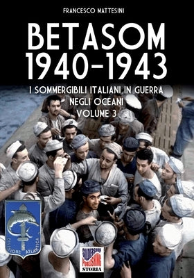 Betasom 1940-1943 - Vol. 3: I sommergibili italiani in guerra negli oceani by Mattesini, Francesco