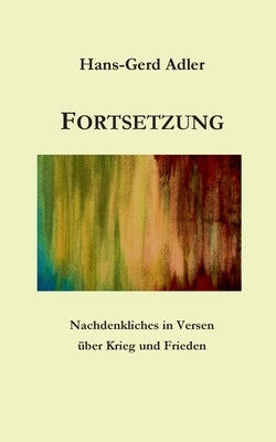 Fortsetzung: Nachdenkliches in Versen über Krieg und Frieden by Adler, Hans-Gerd
