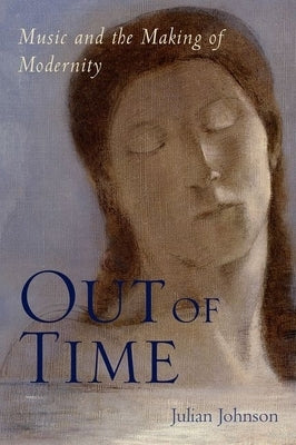 Out of Time: Music and the Making of Modernity by Johnson, Julian