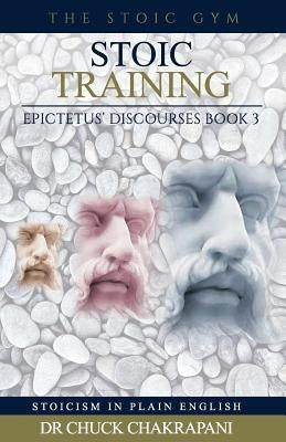 Stoic Training: Epictetus' Discourses Book 3 by Chakrapani, Chuck