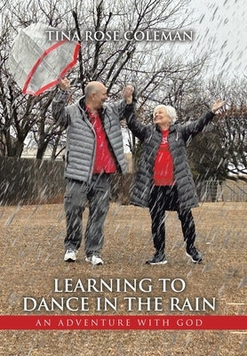 Learning to Dance in the Rain: An Adventure with God by Coleman, Tina Rose