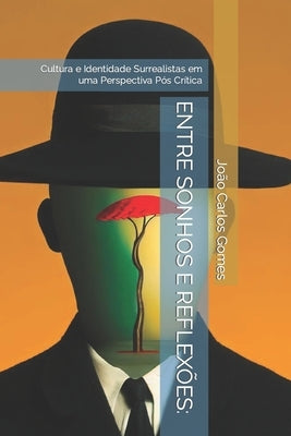 Entre Sonhos E Reflexões: Cultura e Identidade Surrealistas em uma Perspectiva Pós Crítica by Gomes, João Carlos