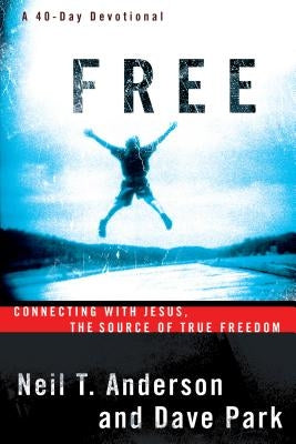 Free: Connecting with Jesus, the Source of True Freedom by Anderson, Neil T.
