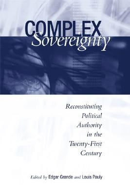 Complex Sovereignty: Reconstituting Political Authority in the Twenty-First Century by Grande, Edgar