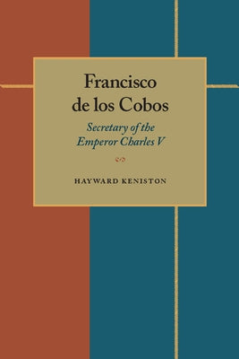 Francisco de los Cobos: Secretary of the Emperor Charles V by Keniston, Hayward
