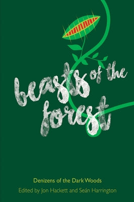 Beasts of the Forest: Denizens of the Dark Woods by Hackett, Jon